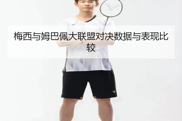梅西与姆巴佩大联盟对决数据与表现比较